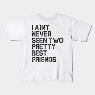 I Aint Never Seen Two Pretty Best Friends Kids T-Shirt